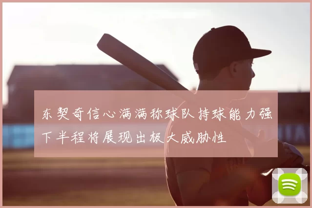 东契奇信心满满称球队持球能力强下半程将展现出极大威胁性