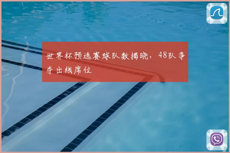 世界杯预选赛球队数揭晓，48队争夺出线席位