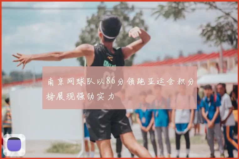 南京网球队以86分领跑亚运会积分榜展现强劲实力