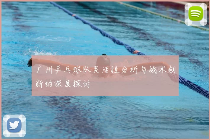 广州乒乓球队灵活性分析与战术创新的深度探讨