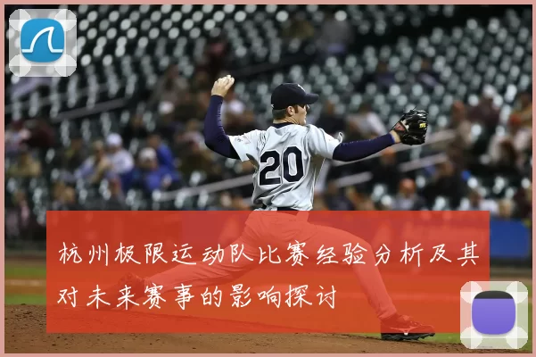 杭州极限运动队比赛经验分析及其对未来赛事的影响探讨