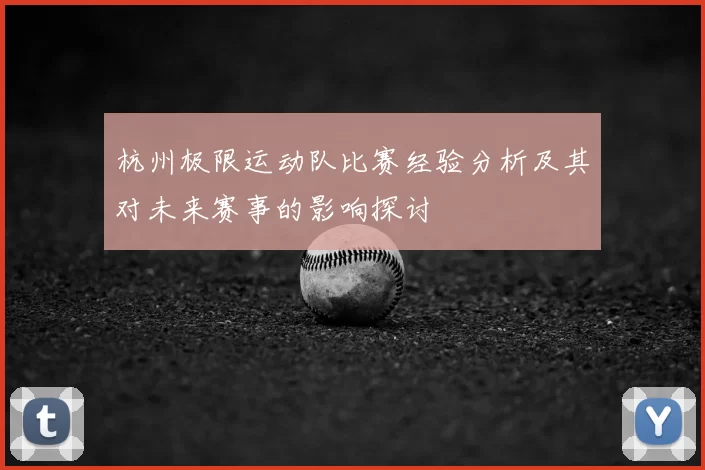 杭州极限运动队比赛经验分析及其对未来赛事的影响探讨