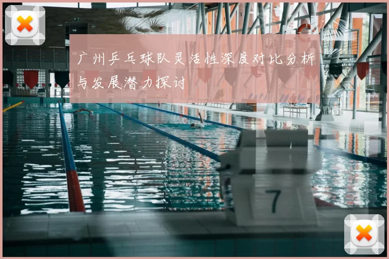 广州乒乓球队灵活性深度对比分析与发展潜力探讨