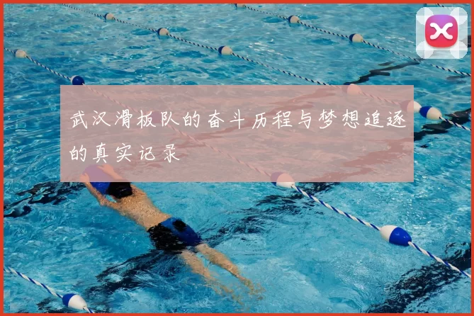 武汉滑板队的奋斗历程与梦想追逐的真实记录