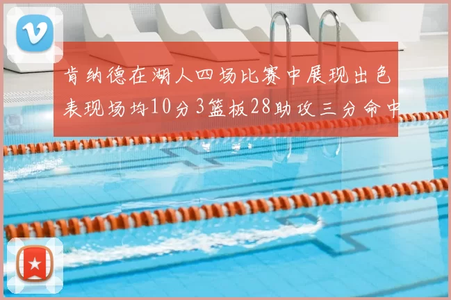 肯纳德在湖人四场比赛中展现出色表现场均10分3篮板28助攻三分命中率高达46