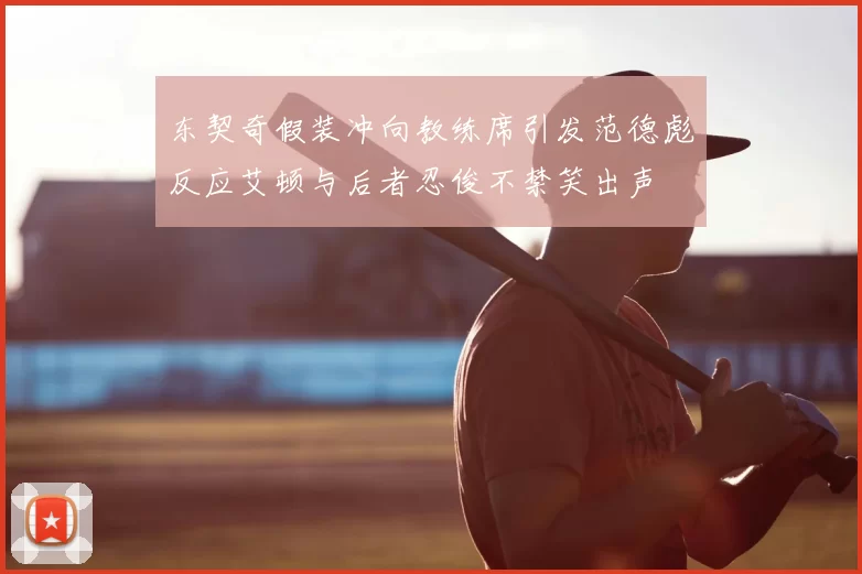 东契奇假装冲向教练席引发范德彪反应艾顿与后者忍俊不禁笑出声