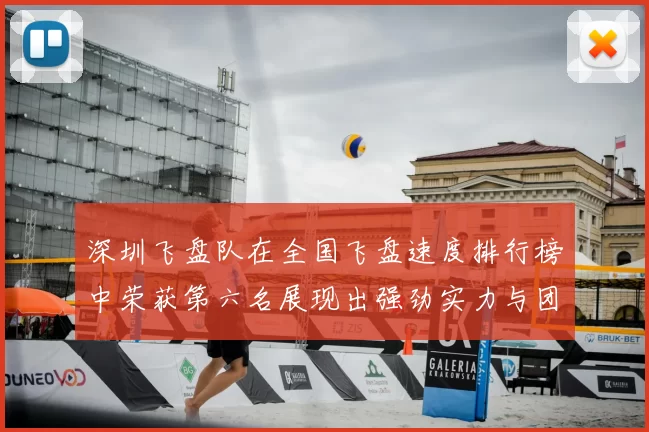 深圳飞盘队在全国飞盘速度排行榜中荣获第六名展现出强劲实力与团队合作精神