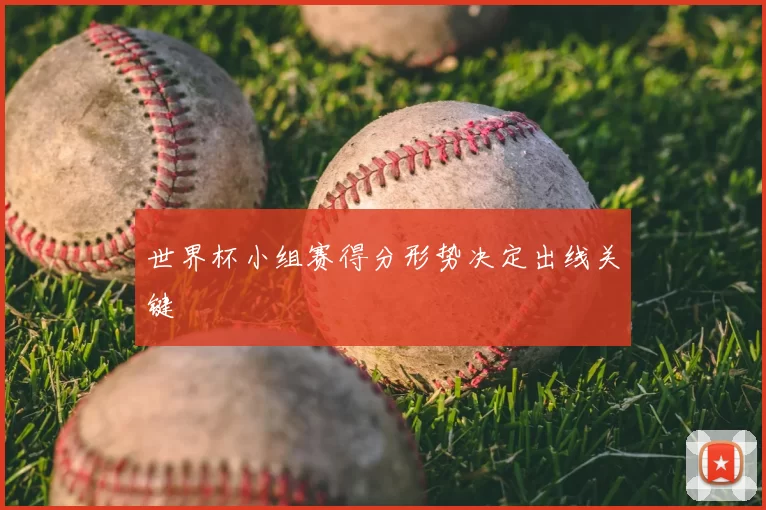 世界杯小组赛得分形势决定出线关键