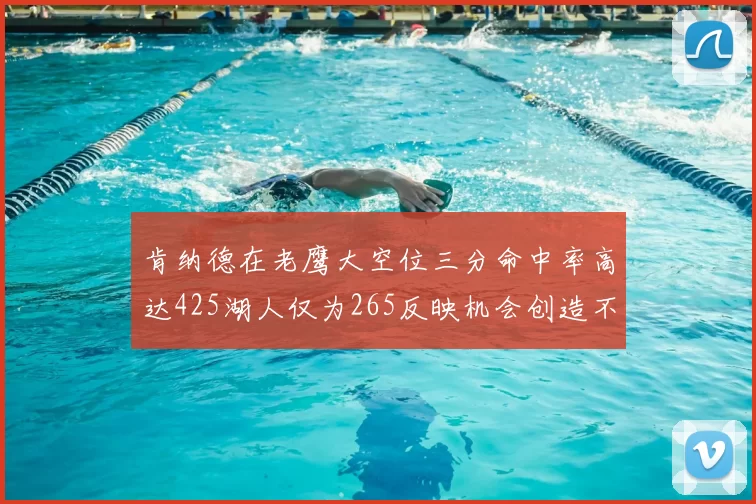 肯纳德在老鹰大空位三分命中率高达425湖人仅为265反映机会创造不足