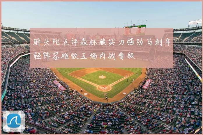 胖头陀点评森林狼实力强劲马刺年轻阵容难敌五场内战晋级