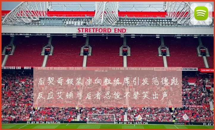 东契奇假装冲向教练席引发范德彪反应艾顿与后者忍俊不禁笑出声