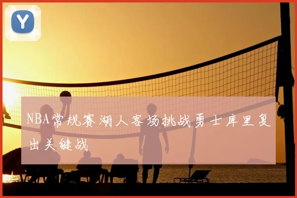 NBA常规赛湖人客场挑战勇士库里复出关键战